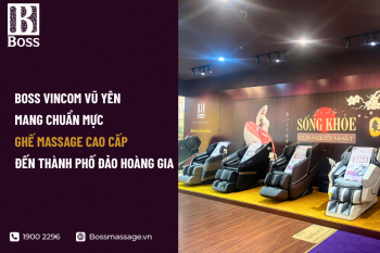 Boss Vincom Vũ Yên - Mang Chuẩn Mực Ghế Massage Cao Cấp Đến Thành Phố Đảo Hoàng Gia