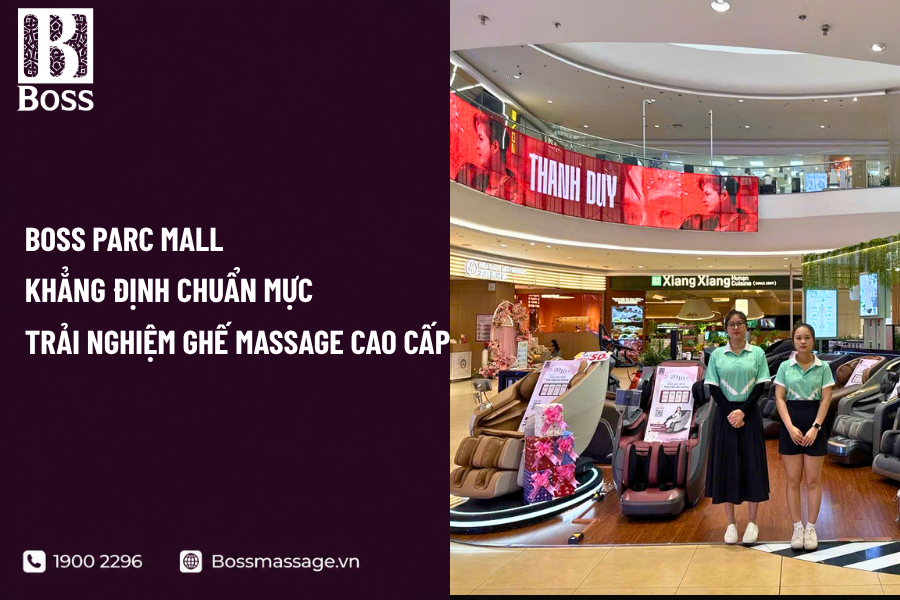 Boss Parc Mall - Khẳng Định Chuẩn Mực Trải Nghiệm Ghế Massage Cao Cấp